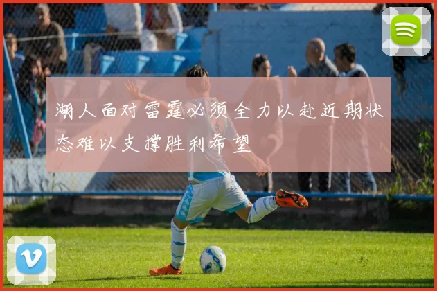 湖人面对雷霆必须全力以赴近期状态难以支撑胜利希望