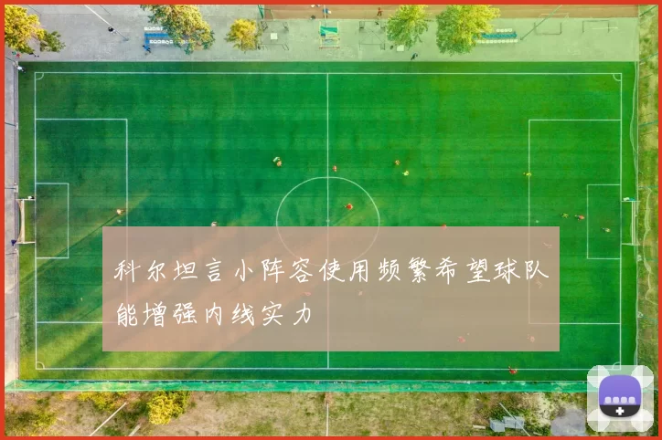 科尔坦言小阵容使用频繁希望球队能增强内线实力